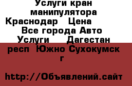 Услуги кран манипулятора Краснодар › Цена ­ 1 000 - Все города Авто » Услуги   . Дагестан респ.,Южно-Сухокумск г.